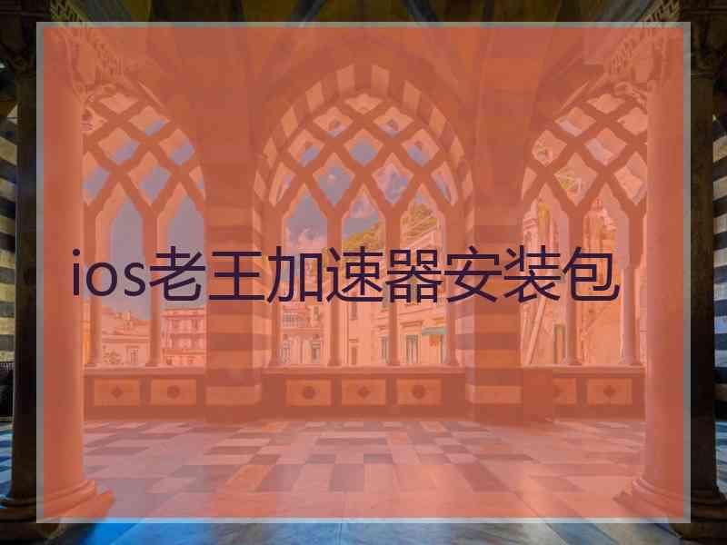ios老王加速器安装包 ios老王加速器安装包
