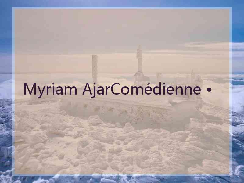 Myriam AjarComédienne • Myriam AjarComédienne •