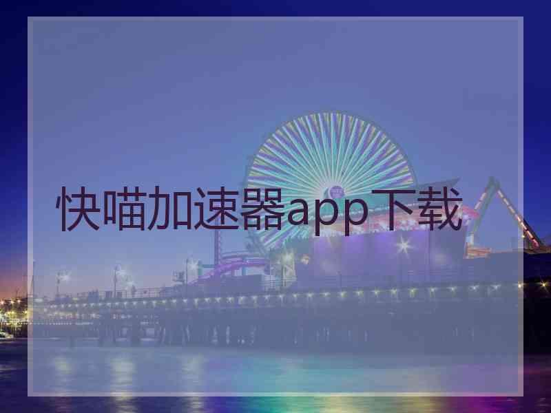 快喵加速器app下载 快喵加速器app下载